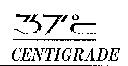 37 。 C CENTIGRADE