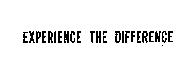 EXPERIENCE THE DIFFERENCE