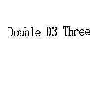 Double D3 Three