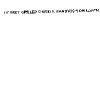 THE BEST GRILLED CHICKEN SANDWICH ON EARTH