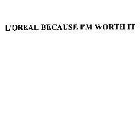 L'OREAL BECAUSE I'M WORTH IT