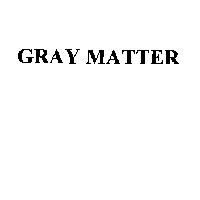 GRAY MATTER