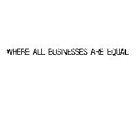 WHERE ALL BUSINESSES ARE EQUAL