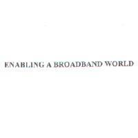ENABLING A BROADBAND WORLD