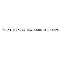 WHAT REALLY MATTERS IS INSIDE