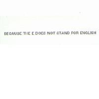 BECAUSE THE E DOES NOT STAND FOR ENGLISH