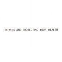 GROWING AND PROTECTING YOUR WEALTH