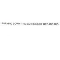 BURNING DOWN THE BARRIERS OF BROADBAND