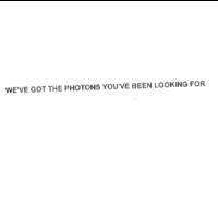 WE'VE GOT THE PHOTONS YOU'VE BEEN LOOKING FOR