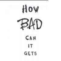 How BAD CAN IT GETS