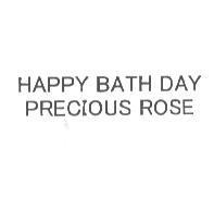 HAPPY BATH DAY PRECIOUS ROSE