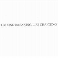 GROUND BREAKING, LIFE CHANGING