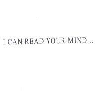 I CAN READ YOUR MIND.