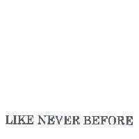 LIKE NEVER BEFORE