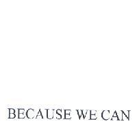 BECAUSE WE CAN
