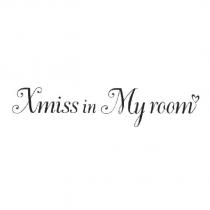 Xmiss in My room