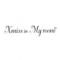 Xmiss in My room