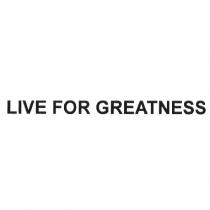 LIVE FOR GREATNESS