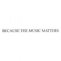 BECAUSE THE MUSIC MATTERS
