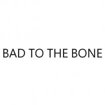 BAD TO THE BONE