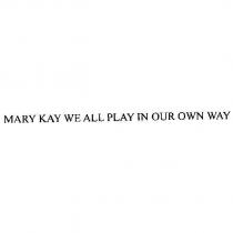 MARY KAY WE ALL PLAY IN OUR OWN WAY