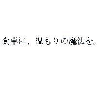 食卓 に、溫 もりの 魔法 を。