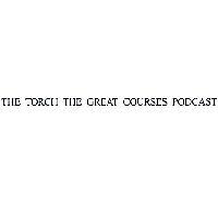 THE TORCH THE GREAT COURSES PODCAST