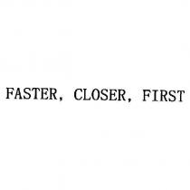 FASTER, CLOSER, FIRST
