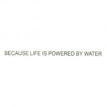 BECAUSE LIFE IS POWERED BY WATER