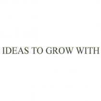 IDEAS TO GROW WITH
