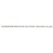 GUGGENHEIM INNOVATIVE SOLUTIONS. ENDURING VALUES.