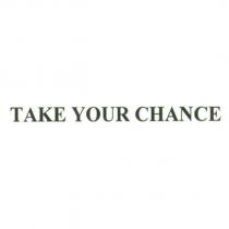 TAKE YOUR CHANCE