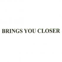 BRINGS YOU CLOSER