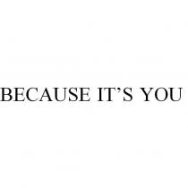 BECAUSE IT'S YOU