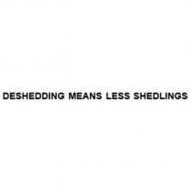 DESHEDDING MEANS LESS SHEDLINGS