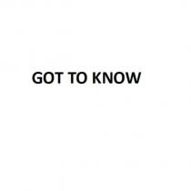 GOT TO KNOW
