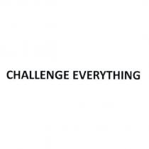 CHALLENGE EVERYTHING