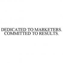 DEDICATED TO MARKETERS. COMMITTED TO RESULTS.