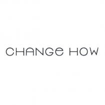 CHANGE HOW