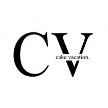 CV 、 cake vacation.