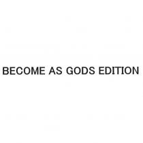 BECOME AS GODS EDITION