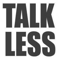TALK LESS