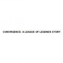 CONV/RGENCE: A LEAGUE OF LEGENDS STORY
