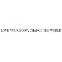 LOVE YOUR BODY, CHANGE THE WORLD