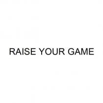 RAISE YOUR GAME