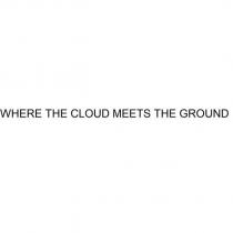 WHERE THE CLOUD MEETS THE GROUND
