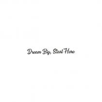 Dream Big, Start Here