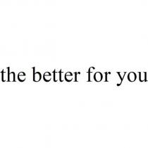 the better for you