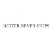 BETTER NEVER STOPS