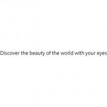 Discover the beauty of the world with your eyes